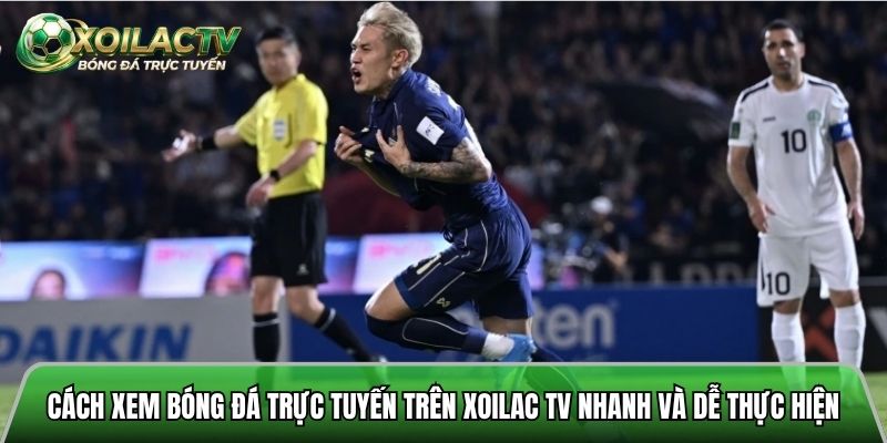 Cách xem bóng đá trực tuyến trên Xoilac tv nhanh và dễ thực hiện