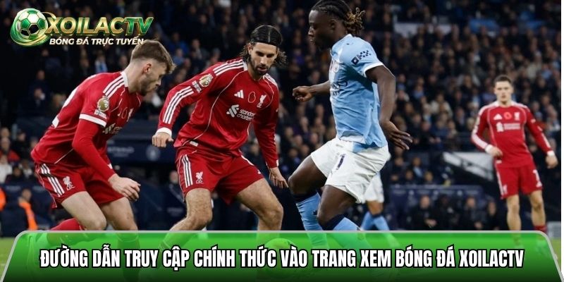 Đường dẫn truy cập chính thức vào trang xem bóng đá Xoi lac tv an toàn nhất